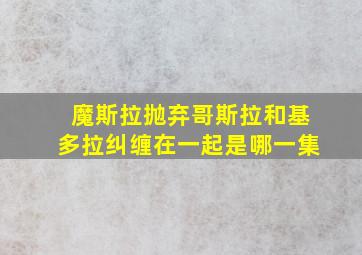 魔斯拉抛弃哥斯拉和基多拉纠缠在一起是哪一集