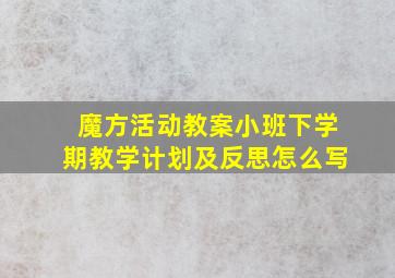 魔方活动教案小班下学期教学计划及反思怎么写