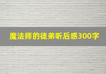 魔法师的徒弟听后感300字