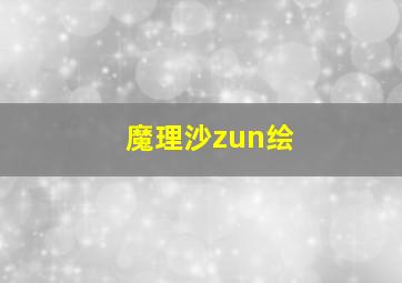 魔理沙zun绘