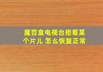 魔百盒电视台拒看某个片儿 怎么恢复正常