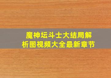 魔神坛斗士大结局解析图视频大全最新章节