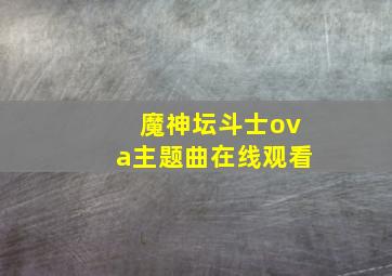 魔神坛斗士ova主题曲在线观看