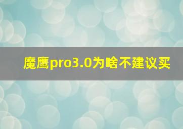 魔鹰pro3.0为啥不建议买