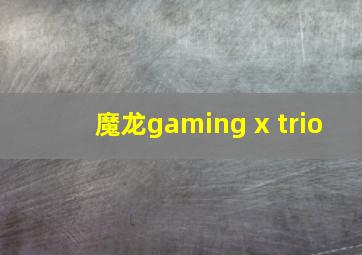 魔龙gaming x trio