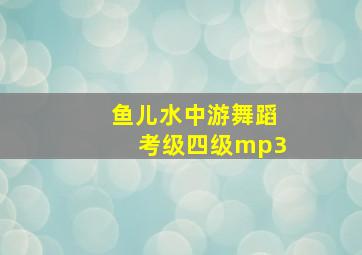 鱼儿水中游舞蹈考级四级mp3