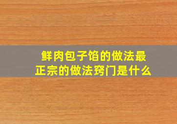 鲜肉包子馅的做法最正宗的做法窍门是什么