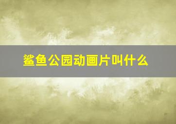 鲨鱼公园动画片叫什么