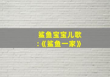 鲨鱼宝宝儿歌:《鲨鱼一家》