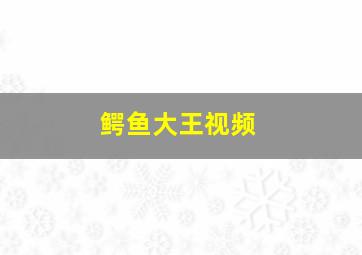 鳄鱼大王视频