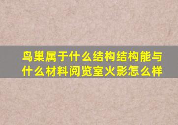 鸟巢属于什么结构结构能与什么材料阅览室火影怎么样