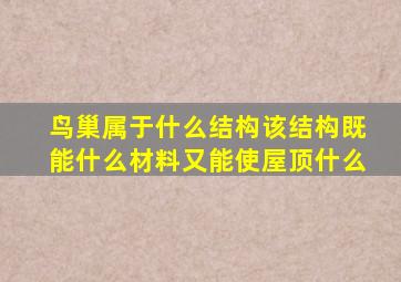 鸟巢属于什么结构该结构既能什么材料又能使屋顶什么