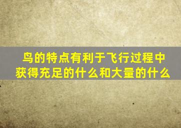 鸟的特点有利于飞行过程中获得充足的什么和大量的什么