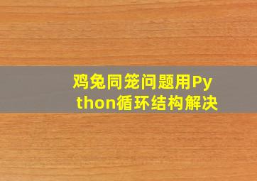 鸡兔同笼问题用Python循环结构解决