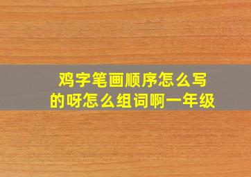 鸡字笔画顺序怎么写的呀怎么组词啊一年级