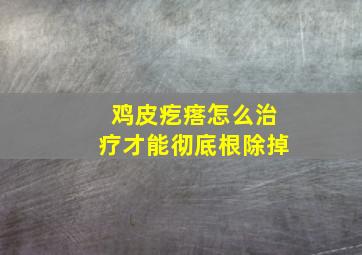 鸡皮疙瘩怎么治疗才能彻底根除掉