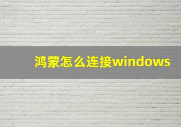 鸿蒙怎么连接windows