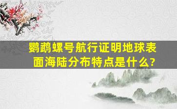 鹦鹉螺号航行证明地球表面海陆分布特点是什么?