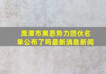 鹰潭市黑恶势力团伙名单公布了吗最新消息新闻