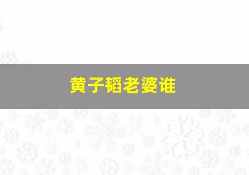 黄子韬老婆谁