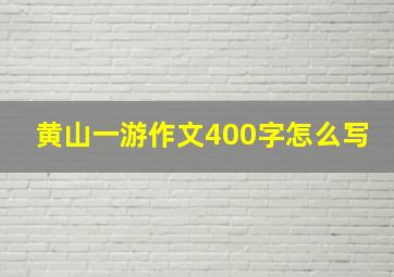 黄山一游作文400字怎么写