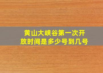 黄山大峡谷第一次开放时间是多少号到几号