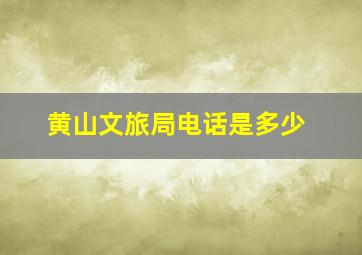 黄山文旅局电话是多少