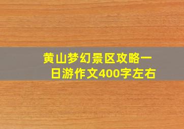 黄山梦幻景区攻略一日游作文400字左右