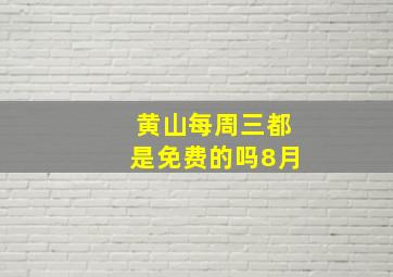 黄山每周三都是免费的吗8月