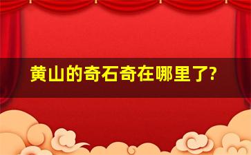 黄山的奇石奇在哪里了?