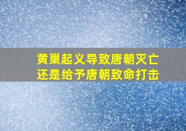 黄巢起义导致唐朝灭亡还是给予唐朝致命打击