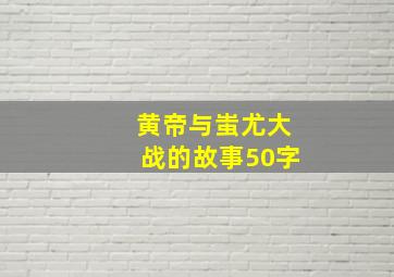 黄帝与蚩尤大战的故事50字