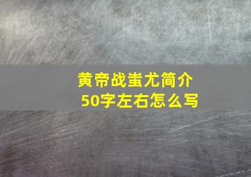 黄帝战蚩尤简介50字左右怎么写