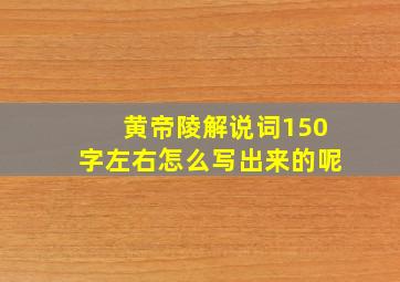 黄帝陵解说词150字左右怎么写出来的呢