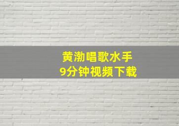 黄渤唱歌水手9分钟视频下载