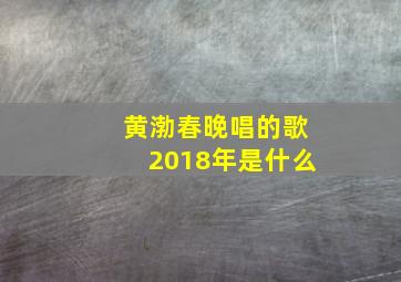 黄渤春晚唱的歌2018年是什么