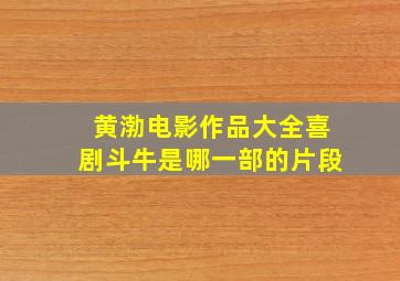 黄渤电影作品大全喜剧斗牛是哪一部的片段