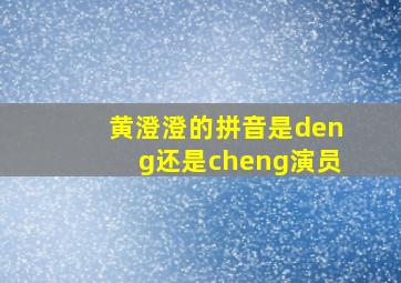 黄澄澄的拼音是deng还是cheng演员