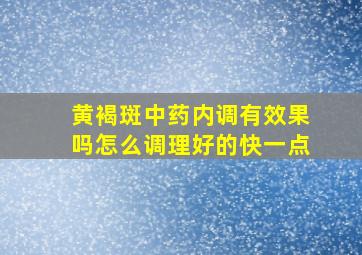 黄褐斑中药内调有效果吗怎么调理好的快一点