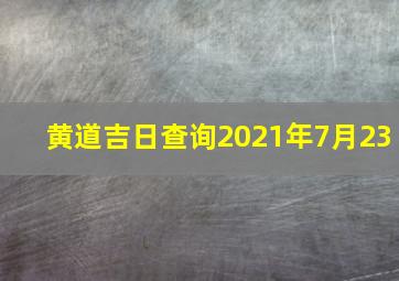 黄道吉日查询2021年7月23