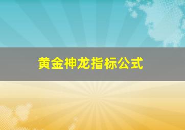 黄金神龙指标公式