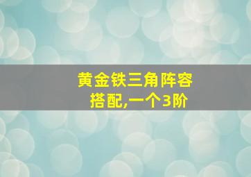 黄金铁三角阵容搭配,一个3阶