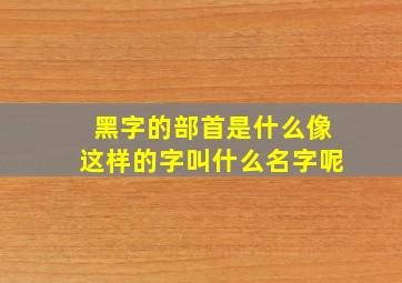 黑字的部首是什么像这样的字叫什么名字呢