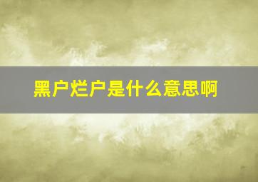 黑户烂户是什么意思啊