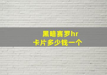 黑暗赛罗hr卡片多少钱一个