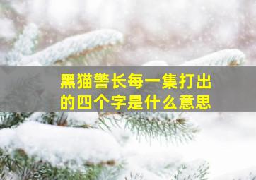 黑猫警长每一集打出的四个字是什么意思