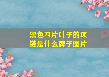 黑色四片叶子的项链是什么牌子图片