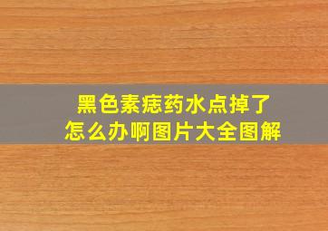 黑色素痣药水点掉了怎么办啊图片大全图解