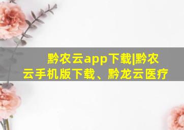 黔农云app下载|黔农云手机版下载、黔龙云医疗