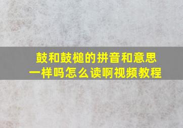 鼓和鼓槌的拼音和意思一样吗怎么读啊视频教程